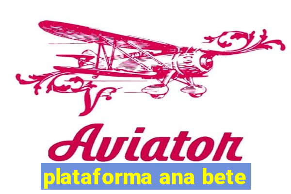 plataforma ana bete