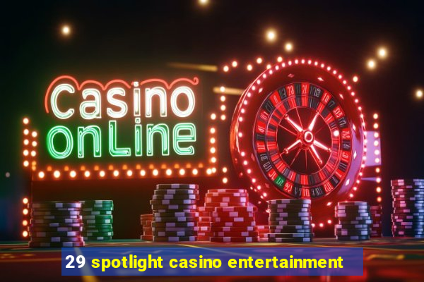 29 spotlight casino entertainment