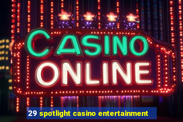 29 spotlight casino entertainment