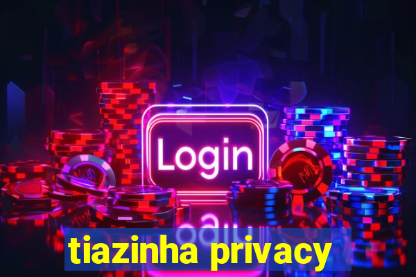 tiazinha privacy