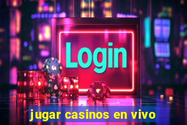 jugar casinos en vivo