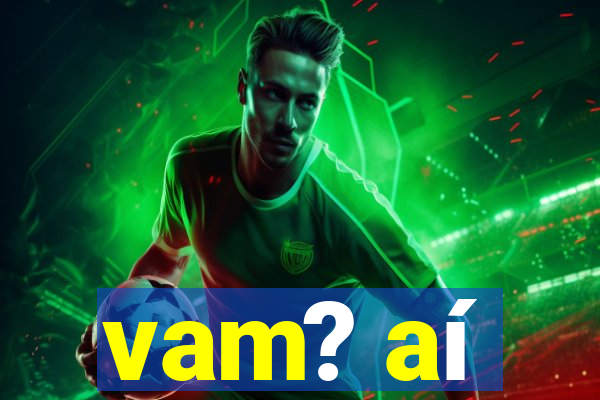 vam? aí