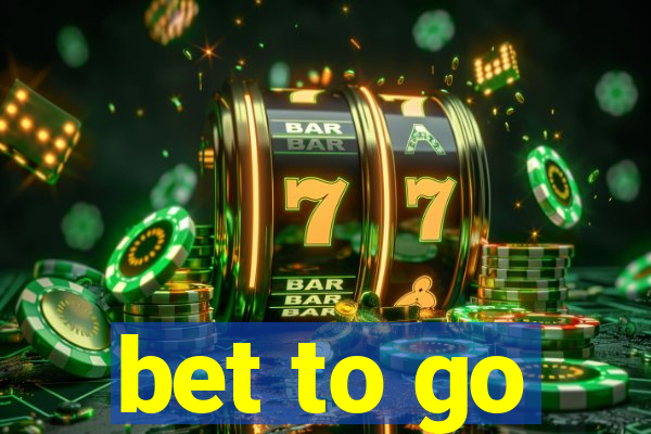 bet to go