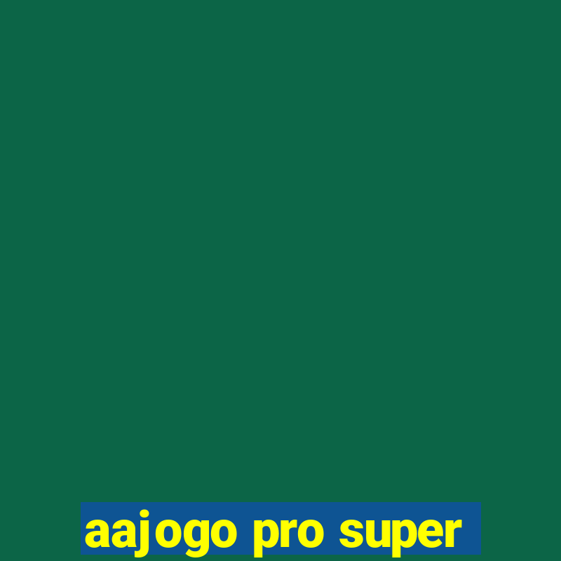 aajogo pro super