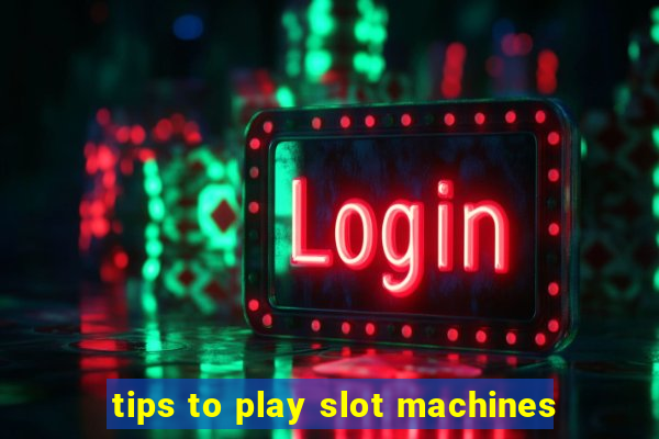 tips to play slot machines