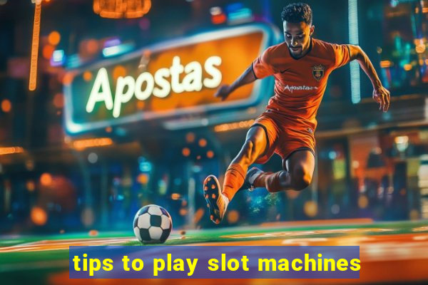 tips to play slot machines