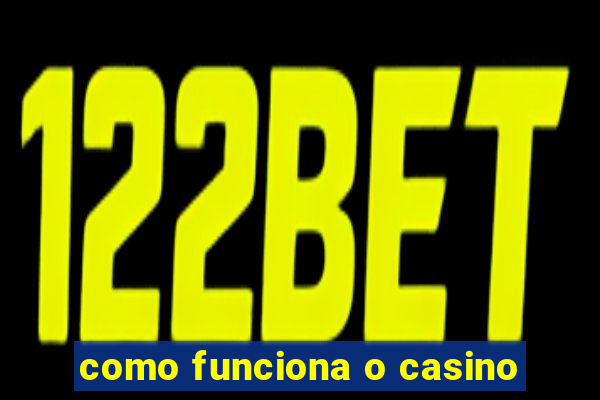 como funciona o casino