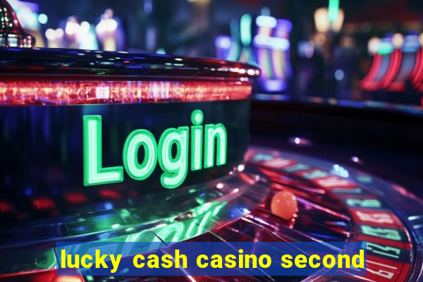 lucky cash casino second