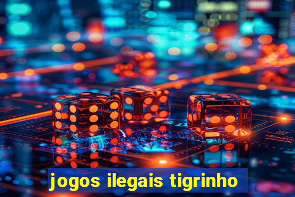 jogos ilegais tigrinho