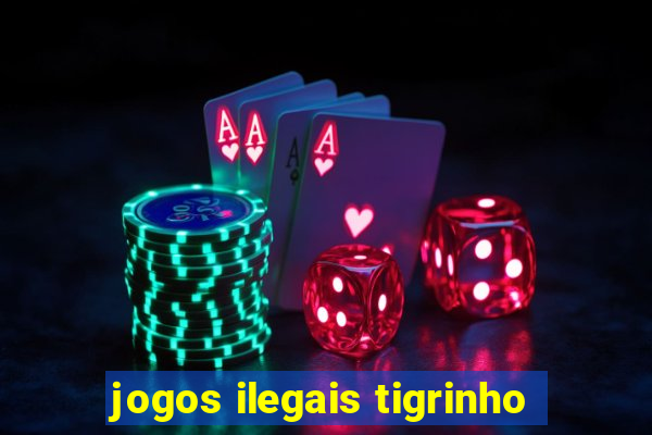 jogos ilegais tigrinho