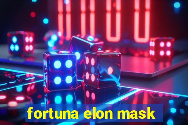 fortuna elon mask