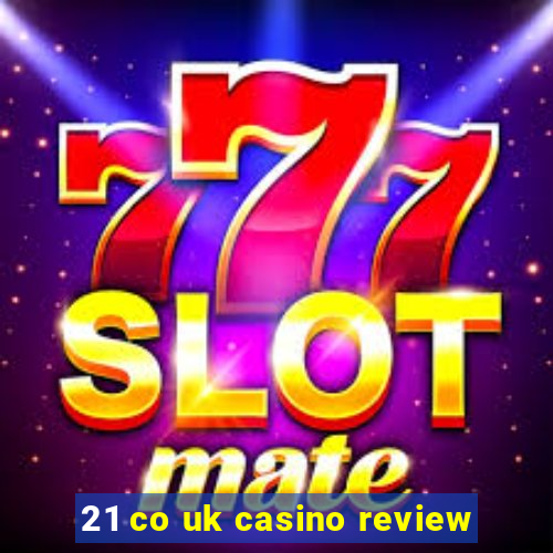 21 co uk casino review