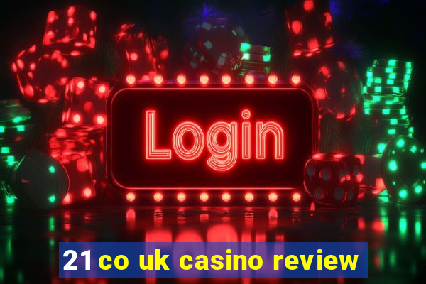 21 co uk casino review