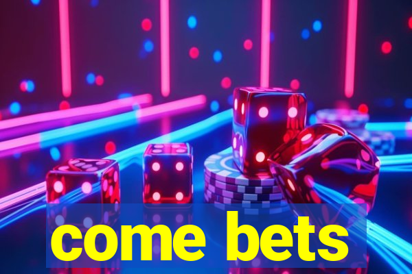 come bets