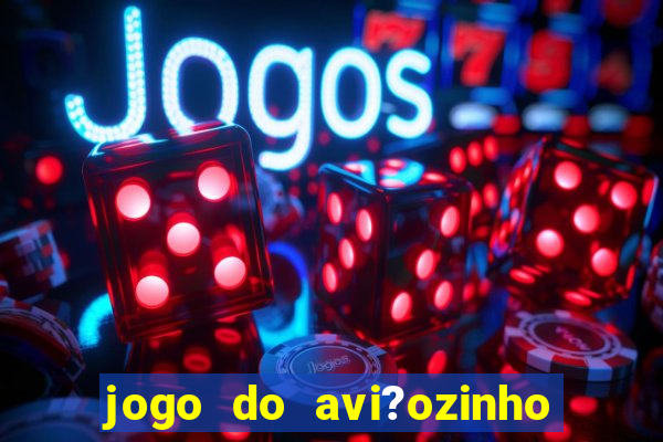 jogo do avi?ozinho que ganha dinheiro de verdade