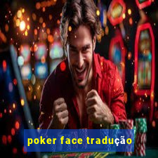 poker face tradução