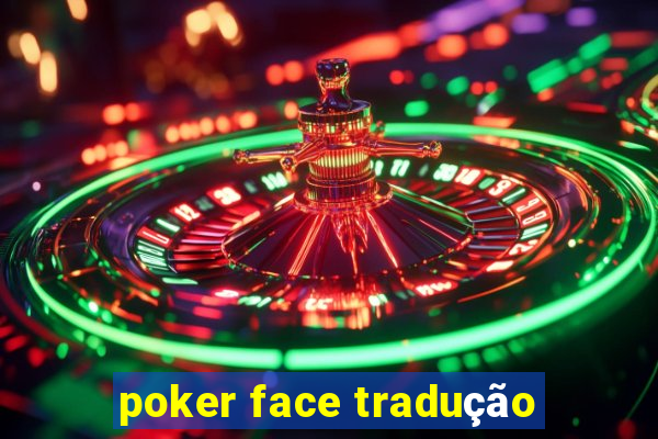 poker face tradução