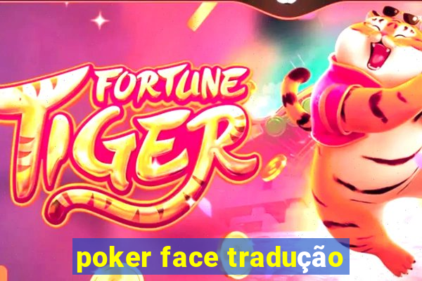 poker face tradução