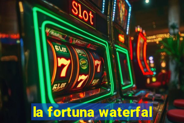 la fortuna waterfal