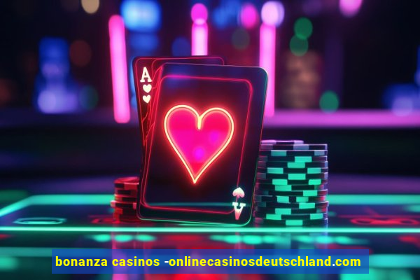 bonanza casinos -onlinecasinosdeutschland.com