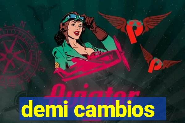 demi cambios