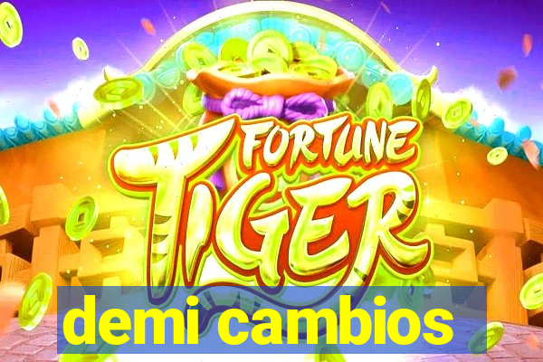 demi cambios