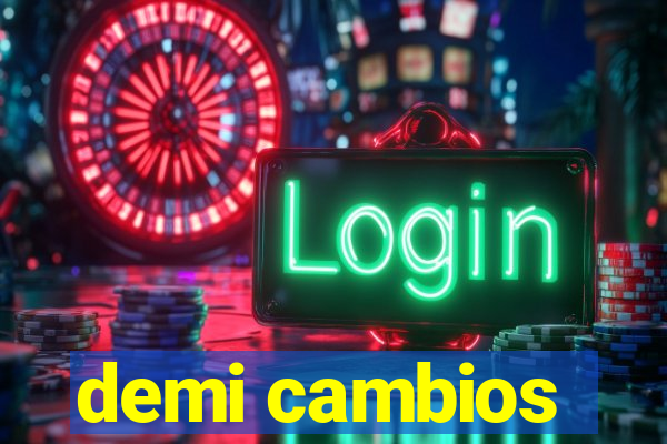 demi cambios