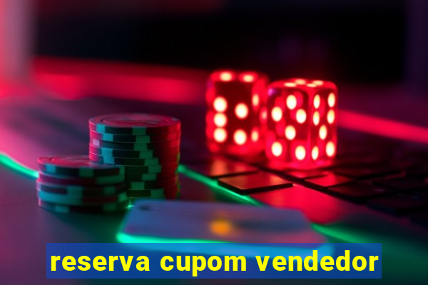 reserva cupom vendedor