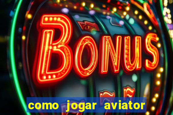 como jogar aviator e ganhar dinheiro