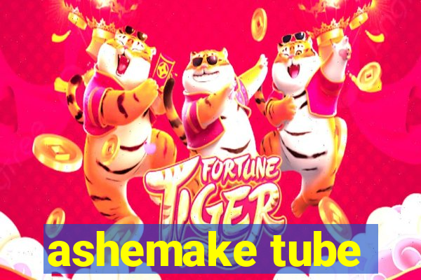 ashemake tube