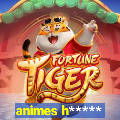 animes h*****