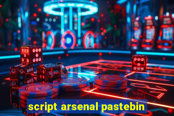 script arsenal pastebin