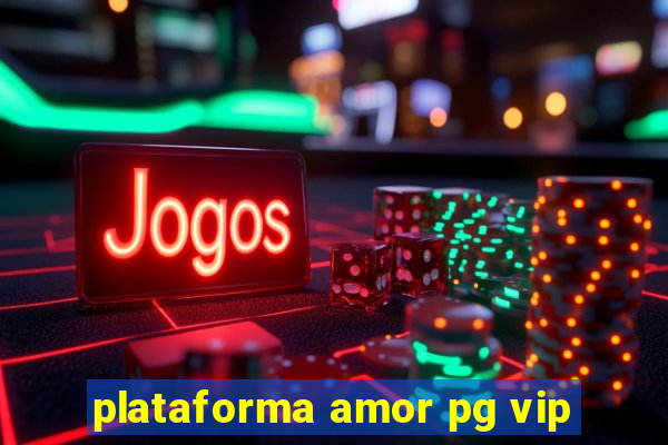 plataforma amor pg vip