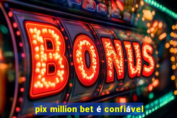 pix million bet é confiável