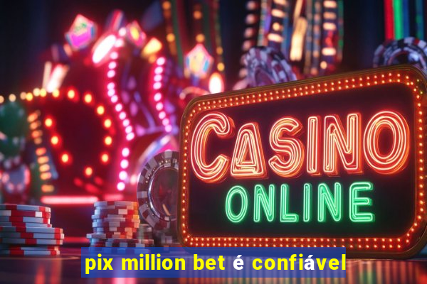 pix million bet é confiável