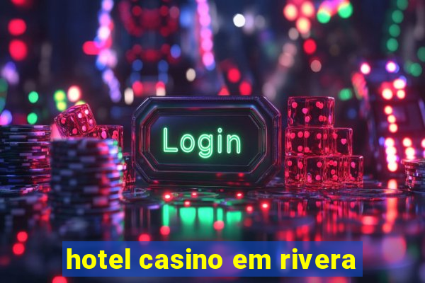 hotel casino em rivera