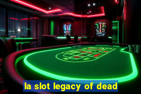 la slot legacy of dead