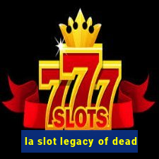 la slot legacy of dead