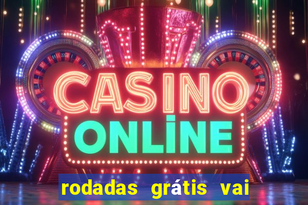 rodadas grátis vai de bet