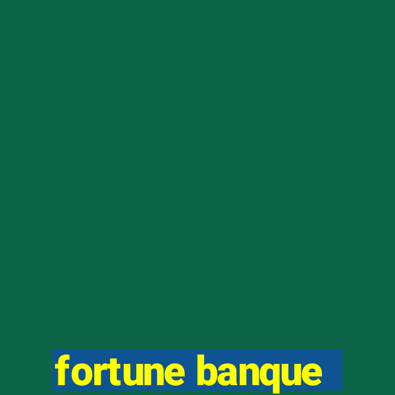 fortune banque