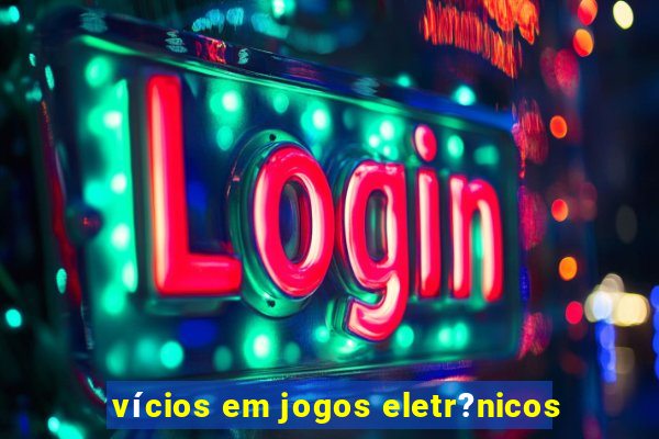 vícios em jogos eletr?nicos