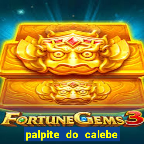 palpite do calebe para hoje