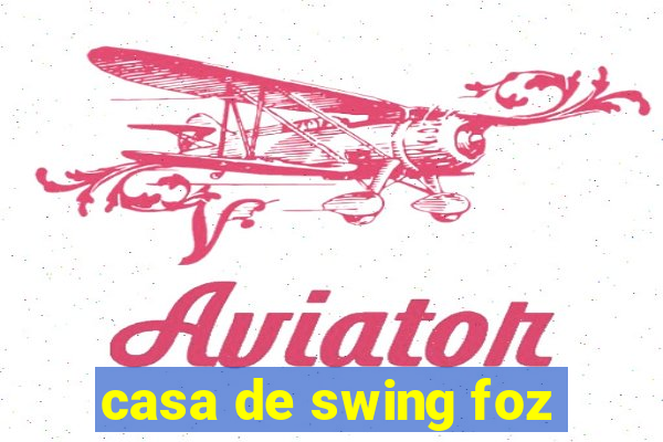 casa de swing foz