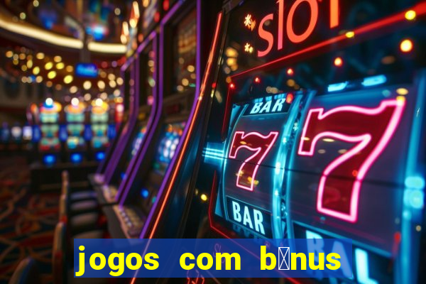 jogos com b么nus de boas vindas