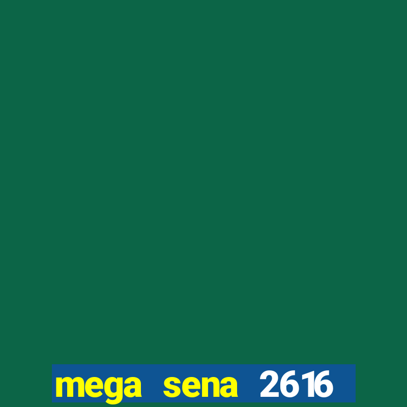 mega sena 2616 resultado de hoje