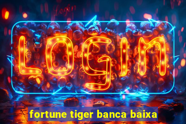 fortune tiger banca baixa