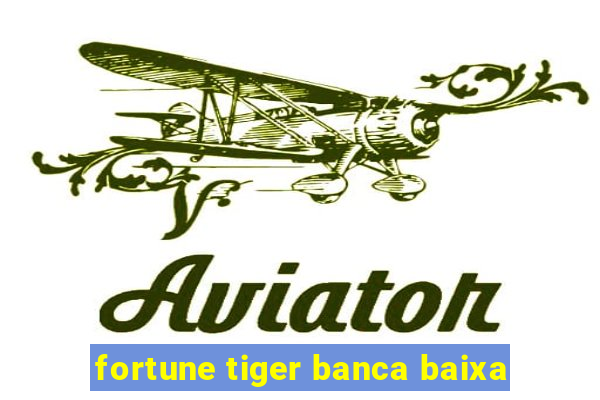 fortune tiger banca baixa