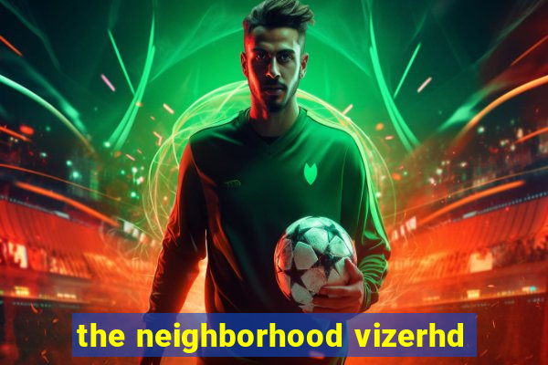 the neighborhood vizerhd