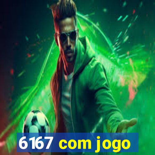 6167 com jogo