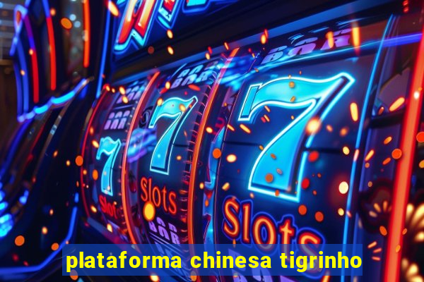 plataforma chinesa tigrinho